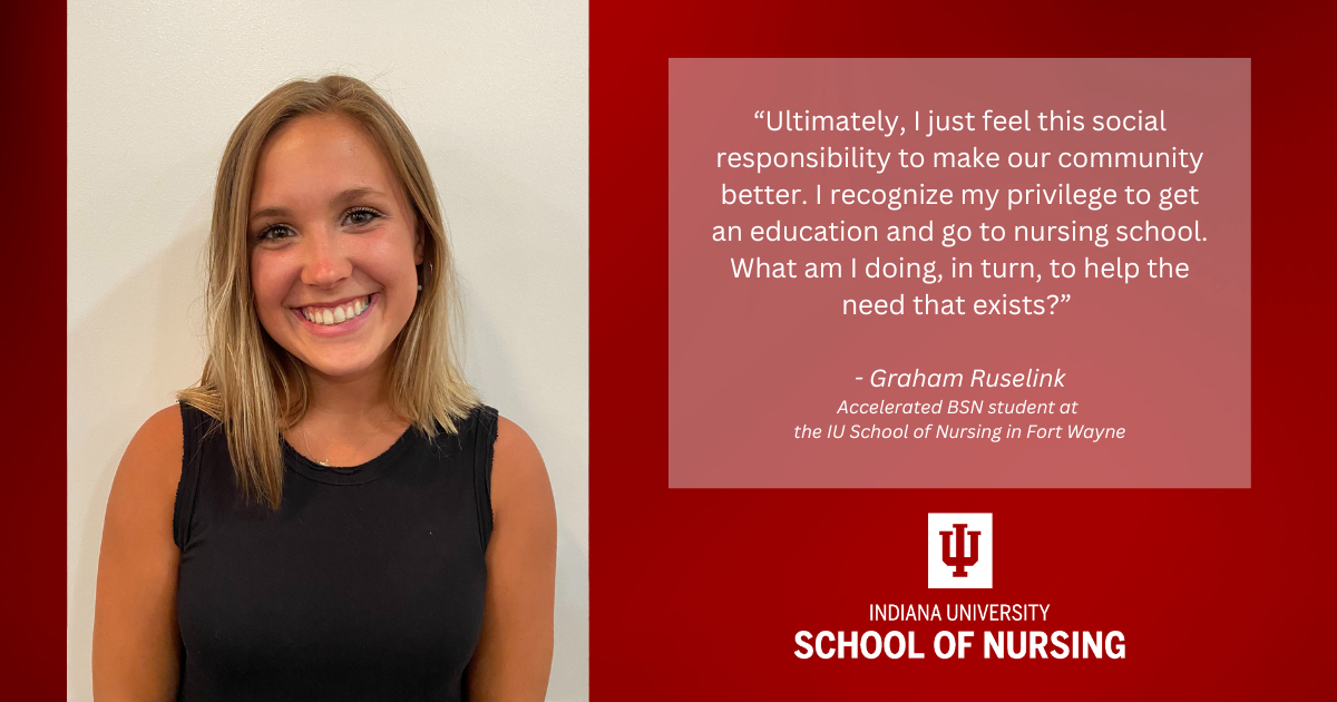 A photo of Graham Ruselink, an IU School of Nursing in Fort Wayne Accelerated BSN student, is shown with her quote about community responsibility. The IU School of Nursing logo is below the quote.